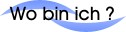 Wo bin ich ?
